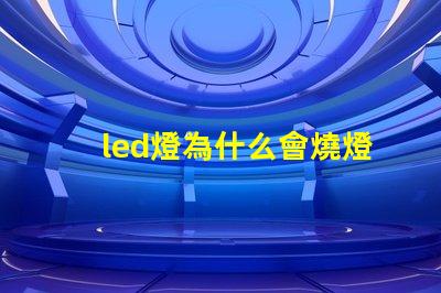 led燈為什么會燒燈珠 led燈微亮是什么原因怎么解決